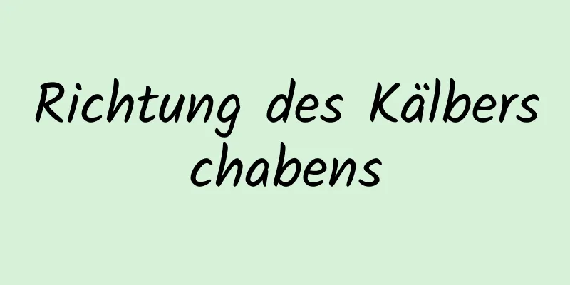 Richtung des Kälberschabens