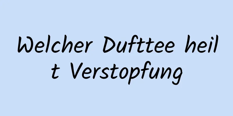 Welcher Dufttee heilt Verstopfung