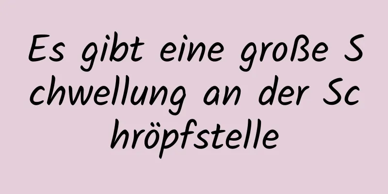 Es gibt eine große Schwellung an der Schröpfstelle