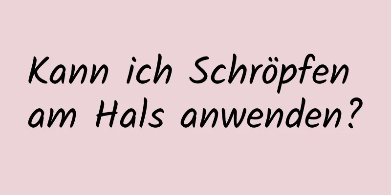 Kann ich Schröpfen am Hals anwenden?