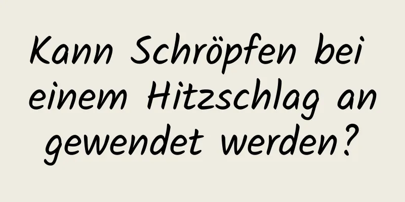 Kann Schröpfen bei einem Hitzschlag angewendet werden?
