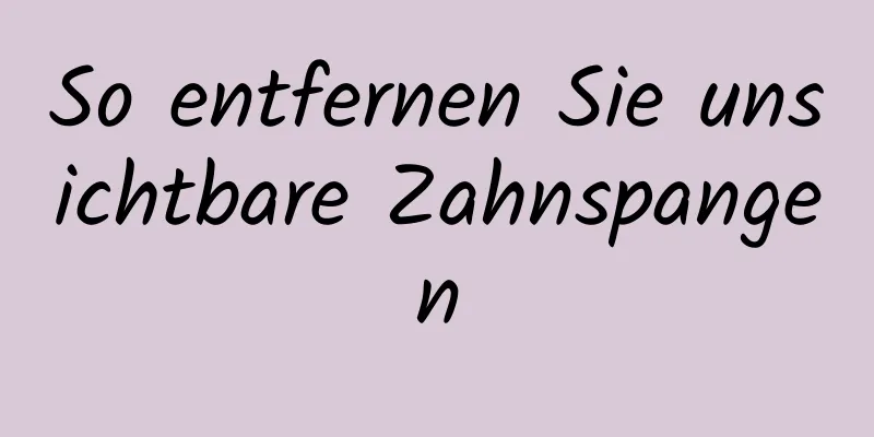 So entfernen Sie unsichtbare Zahnspangen