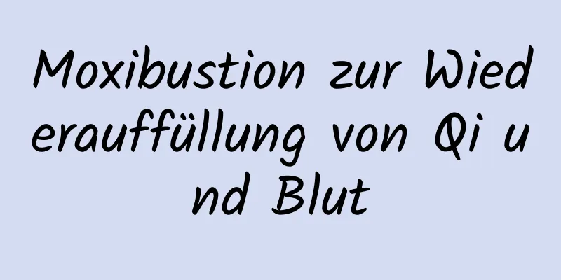 Moxibustion zur Wiederauffüllung von Qi und Blut