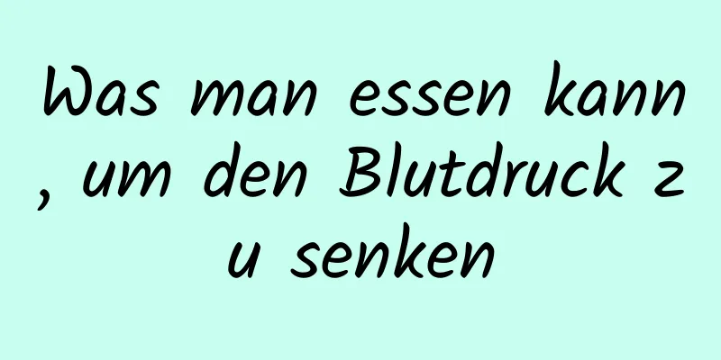 Was man essen kann, um den Blutdruck zu senken