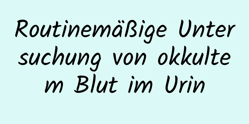 Routinemäßige Untersuchung von okkultem Blut im Urin