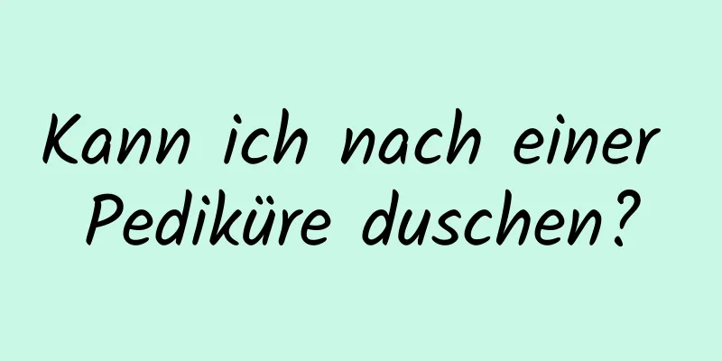 Kann ich nach einer Pediküre duschen?