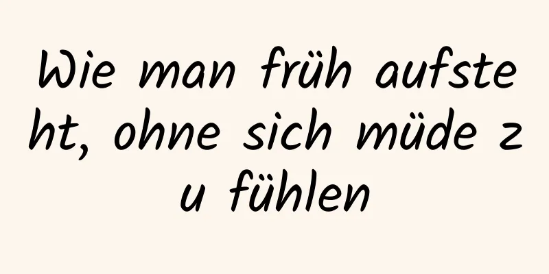Wie man früh aufsteht, ohne sich müde zu fühlen