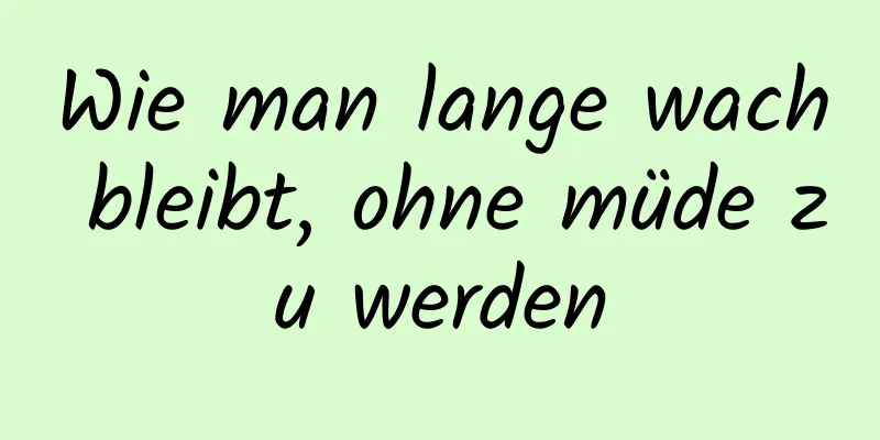 Wie man lange wach bleibt, ohne müde zu werden