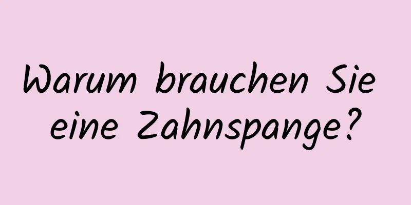 Warum brauchen Sie eine Zahnspange?