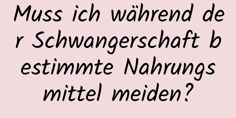 Muss ich während der Schwangerschaft bestimmte Nahrungsmittel meiden?