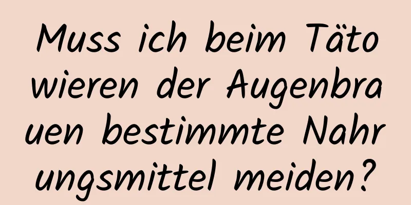 Muss ich beim Tätowieren der Augenbrauen bestimmte Nahrungsmittel meiden?