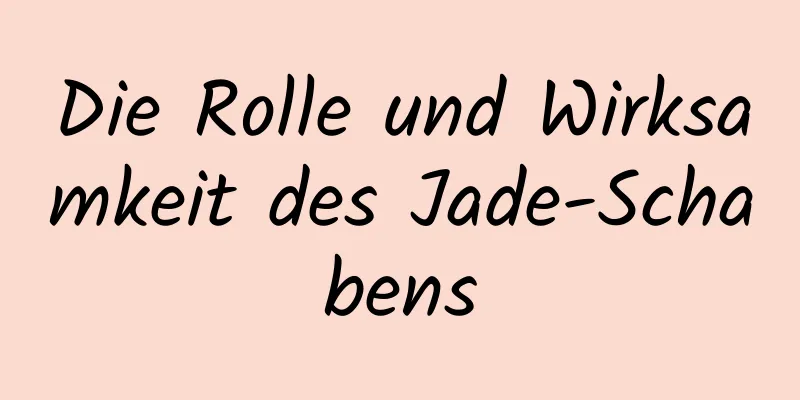 Die Rolle und Wirksamkeit des Jade-Schabens
