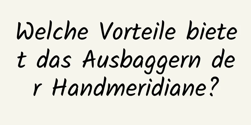 Welche Vorteile bietet das Ausbaggern der Handmeridiane?