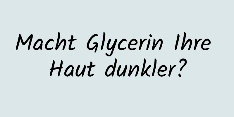 Macht Glycerin Ihre Haut dunkler?