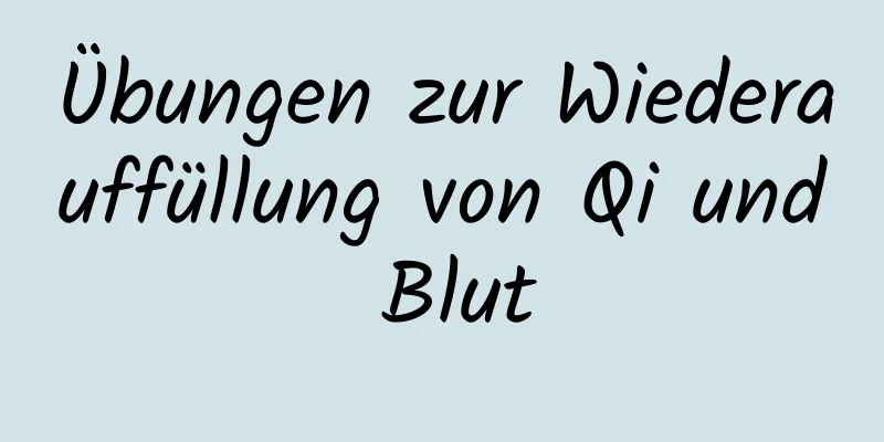 Übungen zur Wiederauffüllung von Qi und Blut