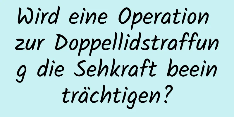 Wird eine Operation zur Doppellidstraffung die Sehkraft beeinträchtigen?