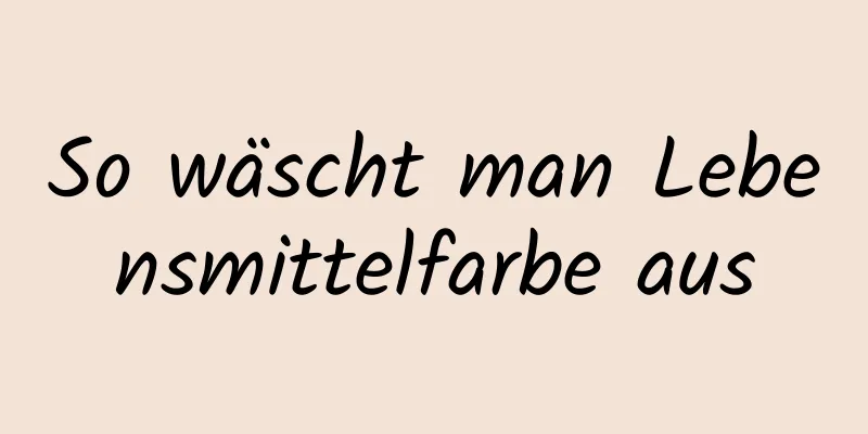 So wäscht man Lebensmittelfarbe aus
