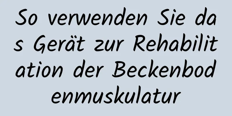 So verwenden Sie das Gerät zur Rehabilitation der Beckenbodenmuskulatur