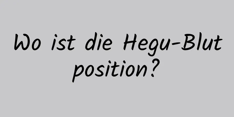 Wo ist die Hegu-Blutposition?