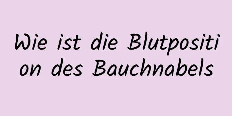 Wie ist die Blutposition des Bauchnabels