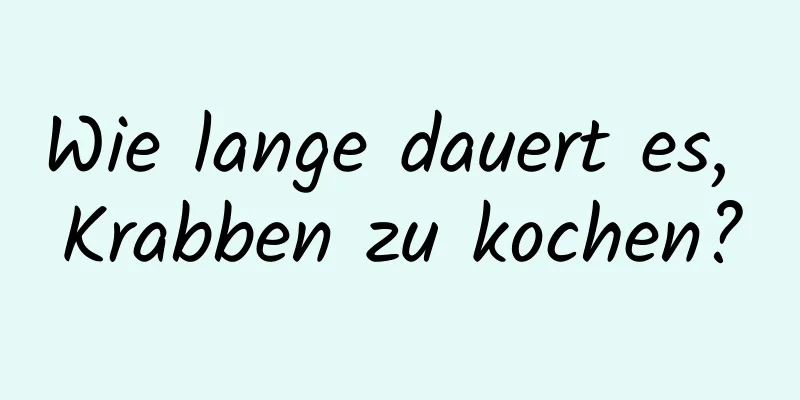 Wie lange dauert es, Krabben zu kochen?