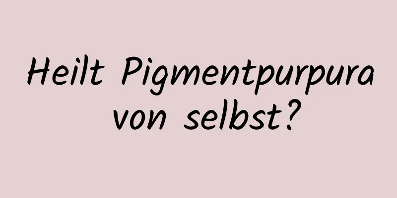 Heilt Pigmentpurpura von selbst?