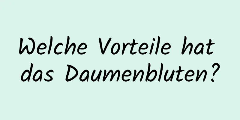 Welche Vorteile hat das Daumenbluten?