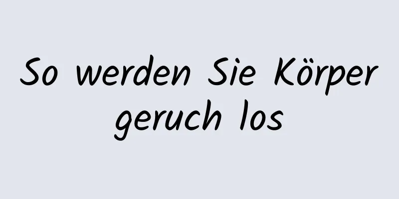 So werden Sie Körpergeruch los
