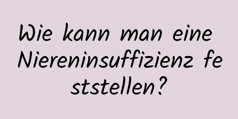 Wie kann man eine Niereninsuffizienz feststellen?