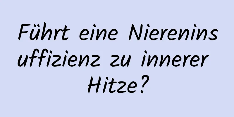 Führt eine Niereninsuffizienz zu innerer Hitze?