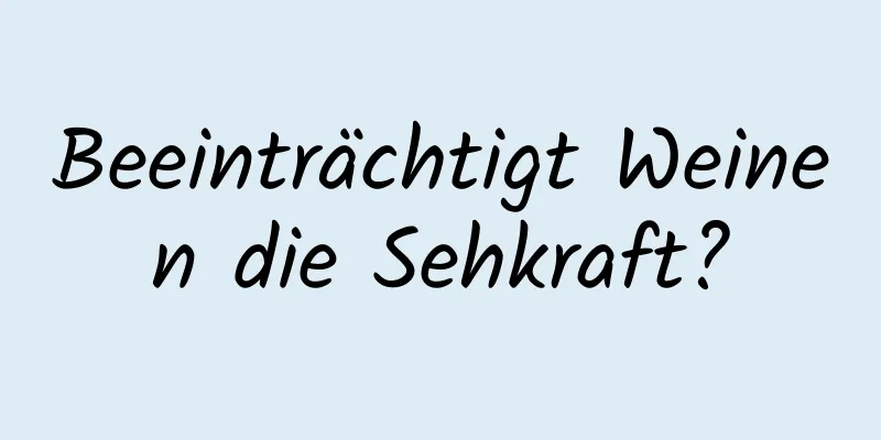 Beeinträchtigt Weinen die Sehkraft?