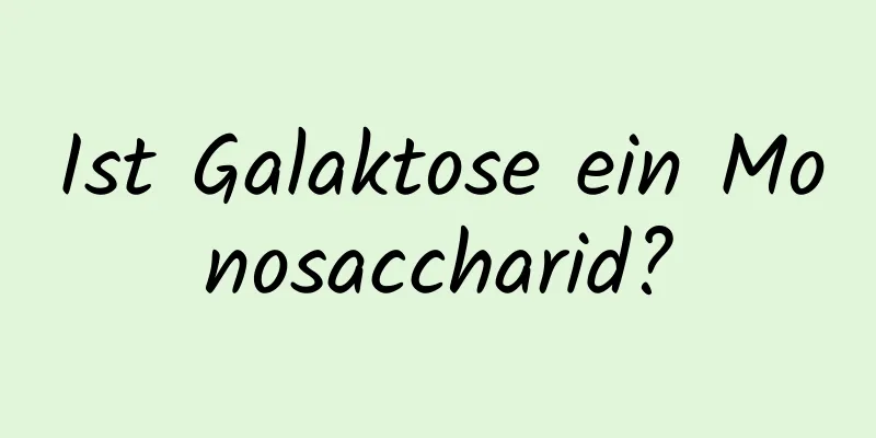 Ist Galaktose ein Monosaccharid?