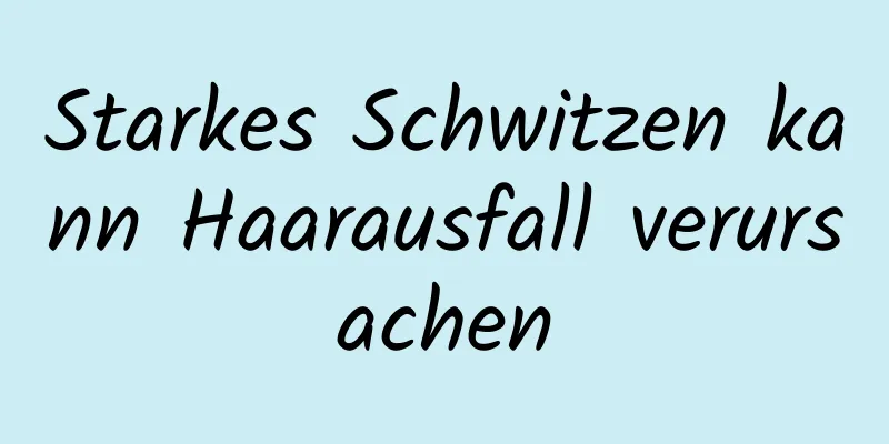 Starkes Schwitzen kann Haarausfall verursachen
