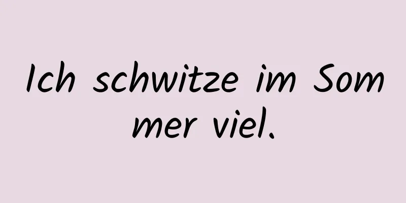 Ich schwitze im Sommer viel.