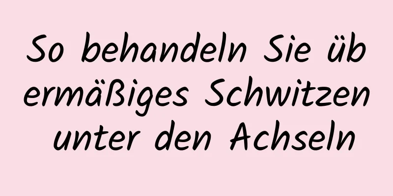 So behandeln Sie übermäßiges Schwitzen unter den Achseln