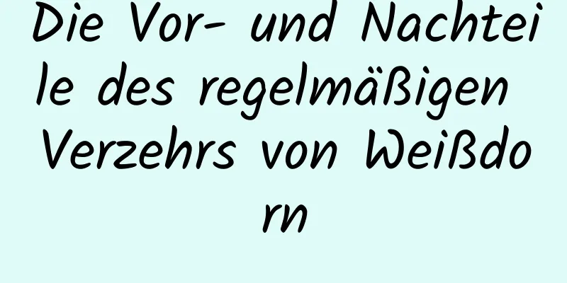 Die Vor- und Nachteile des regelmäßigen Verzehrs von Weißdorn