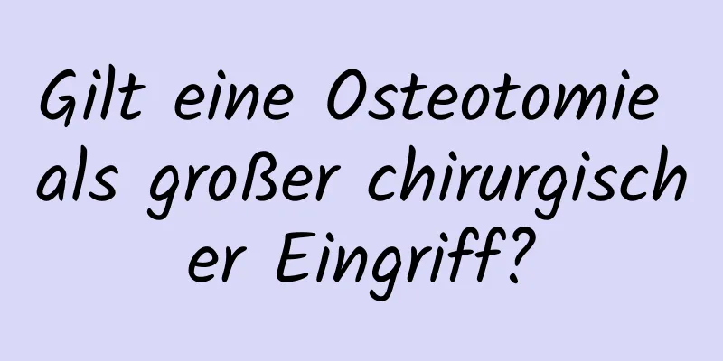 Gilt eine Osteotomie als großer chirurgischer Eingriff?