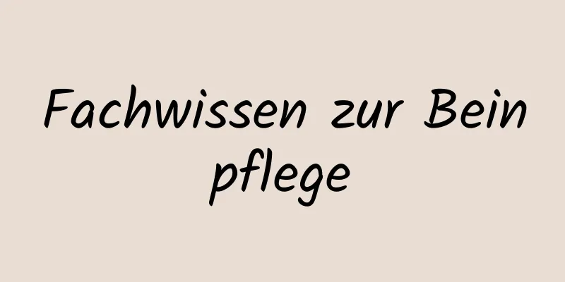 Fachwissen zur Beinpflege