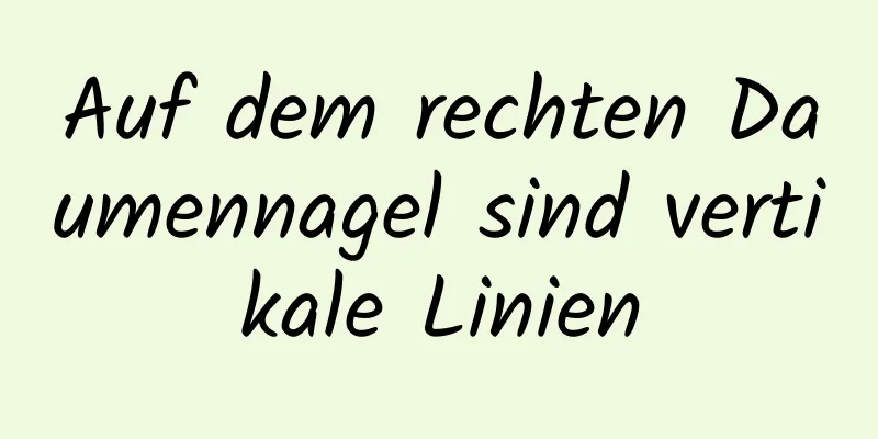 Auf dem rechten Daumennagel sind vertikale Linien