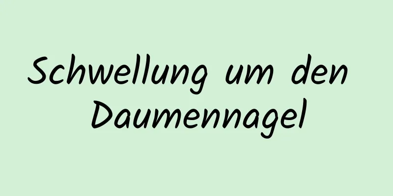 Schwellung um den Daumennagel