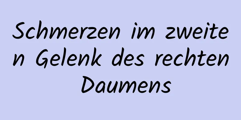 Schmerzen im zweiten Gelenk des rechten Daumens