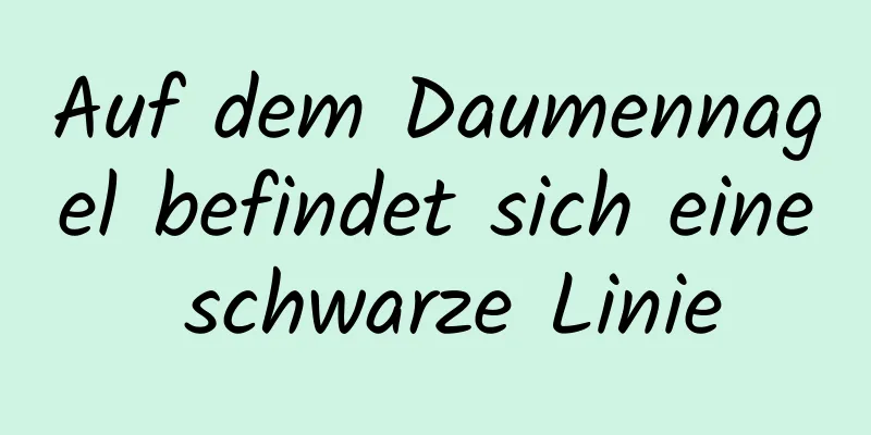Auf dem Daumennagel befindet sich eine schwarze Linie