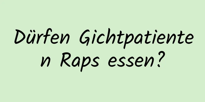 Dürfen Gichtpatienten Raps essen?