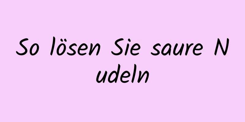 So lösen Sie saure Nudeln