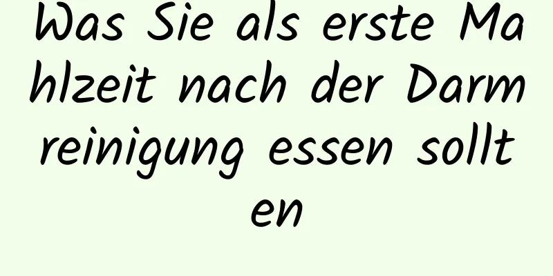 Was Sie als erste Mahlzeit nach der Darmreinigung essen sollten