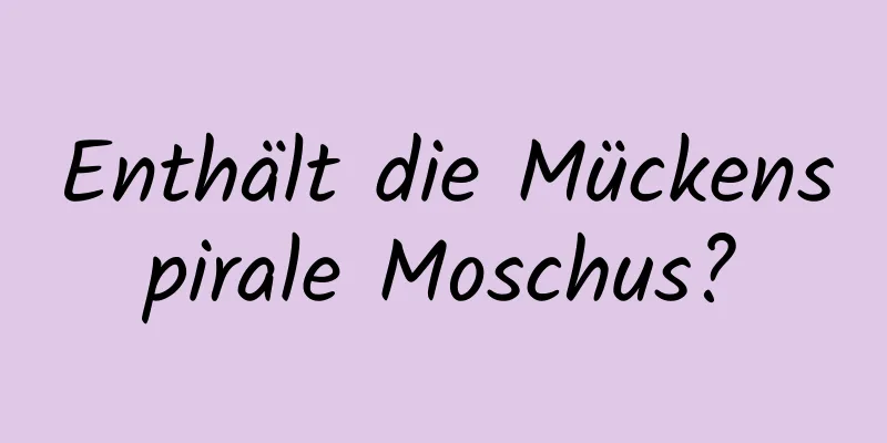 Enthält die Mückenspirale Moschus?