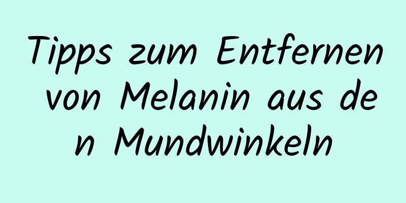 Tipps zum Entfernen von Melanin aus den Mundwinkeln