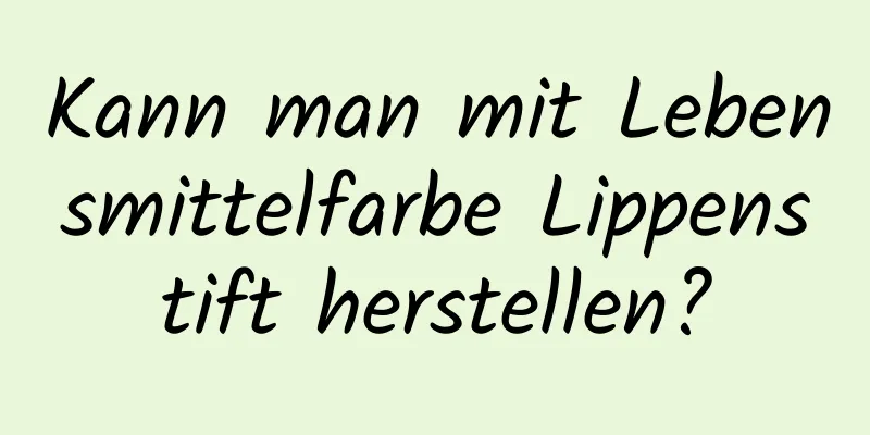 Kann man mit Lebensmittelfarbe Lippenstift herstellen?