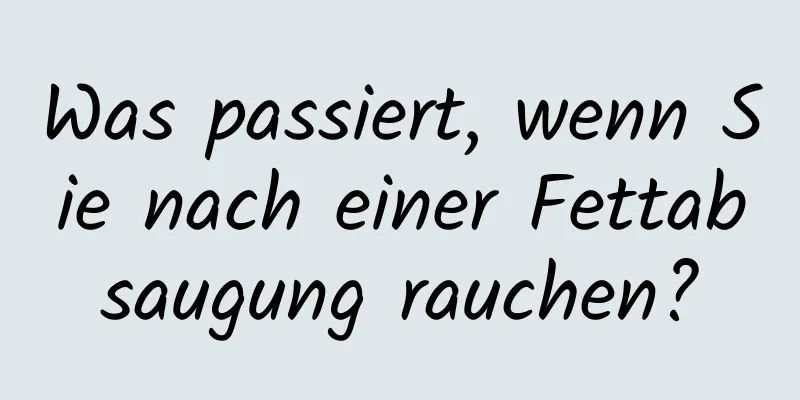 Was passiert, wenn Sie nach einer Fettabsaugung rauchen?