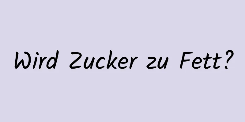 Wird Zucker zu Fett?